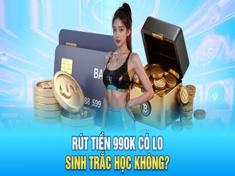 Rút tiền 99OK có cần phải trải qua xác thực sinh trắc học.