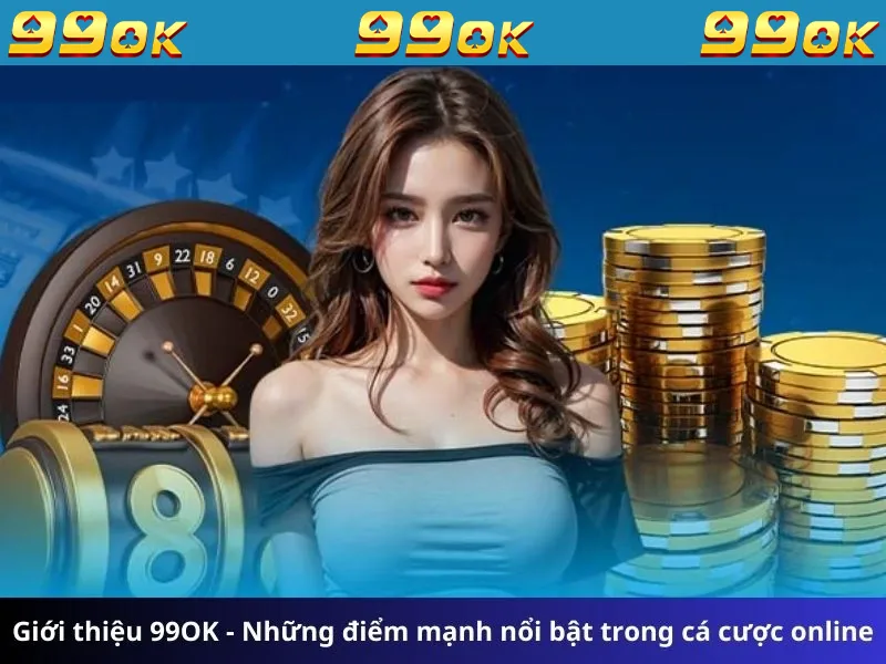 Giới thiệu 99OK - Những điểm mạnh nổi bật trong cá cược online