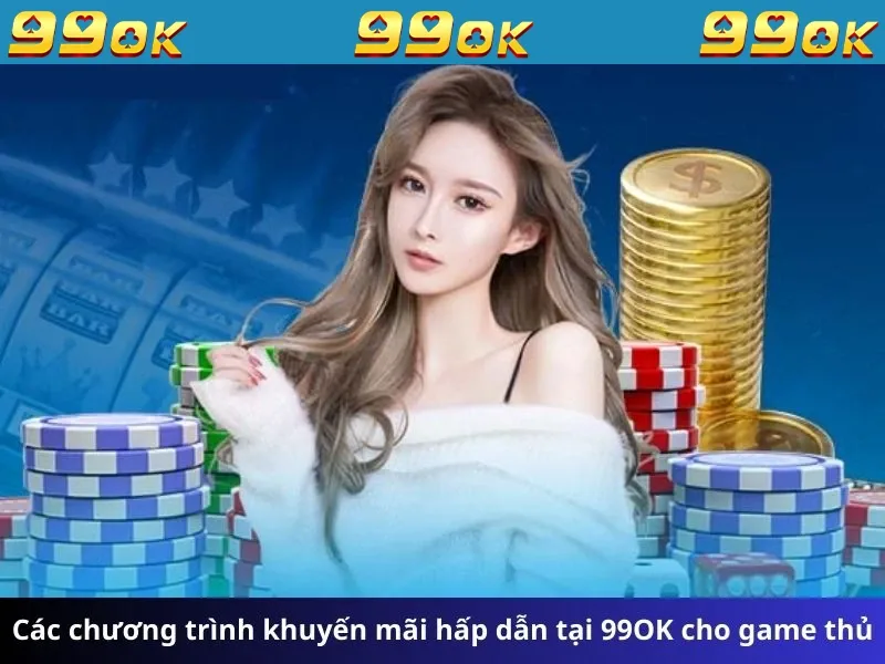 Các chương trình khuyến mãi hấp dẫn tại 99OK cho game thủ