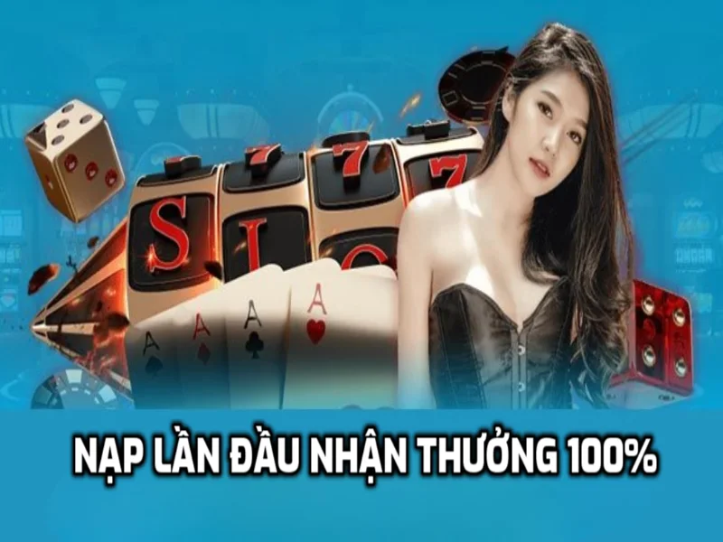 Nạp tiền lần đầu nhận thưởng tương đương 100% số vốn 